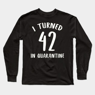 I Turned 42 In Quarantine Long Sleeve T-Shirt